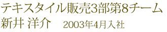 テキスタイル販売3部第8チーム 新井 洋介