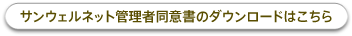 サンウェルネット管理者同意書のダウンロードはこちら